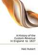 A History of the Custom-Revenue in England ... to ... 1827, Hall Hubert 
