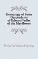 Genealogy of Some Descendants of Edward Fuller of the Mayflower, Fuller William Hyslop 
