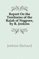 Report On the Territories of the Rajah of Nagpore, by R. Jenkins, Jenkins Richard 
