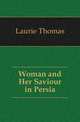 Woman and Her Saviour in Persia, Laurie Thomas 
