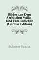 Bilder Aus Dem Serbischen Volks- Und Familienleben (German Edition), Scherer Franz 