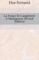 La France Et L'angleterre A Madagascar (French Edition), Hue Fernand 