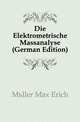 Die Elektrometrische Massanalyse (German Edition), Mueller Max Erich 