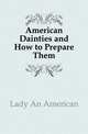 American Dainties and How to Prepare Them, Lady An American 