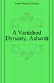 A Vanished Dynasty, Ashanti, Fuller Francis Charles 