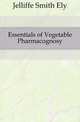Essentials of Vegetable Pharmacognosy, Jelliffe Smith Ely 