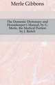 The Domestic Dictionary and Housekeeper's Manual, by G. Merle, the Medical Portion by J. Reitch, Merle Gibbons 