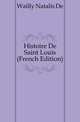 Histoire De Saint Louis (French Edition), Wailly Natalis De 