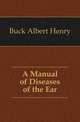 A Manual of Diseases of the Ear, Buck Albert Henry 