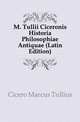 M. Tullii Ciceronis Historia Philosophiae Antiquae (Latin Edition), Cicero Marcus Tullius 