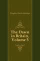 The Dawn in Britain, Volume 5, Doughty Charles Montagu 