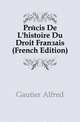 Precis De L'histoire Du Droit Francais (French Edition), Gautier Alfred 