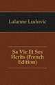 Sa Vie Et Ses Ecrits (French Edition), Lalanne Ludovic 
