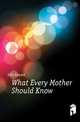 What Every Mother Should Know, Ellis Edward 