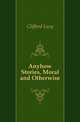 Anyhow Stories, Moral and Otherwise, Clifford Lucy 
