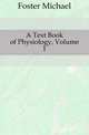 A Text Book of Physiology, Volume 1, Foster, M. (Michael), Sir, 1836-1907 