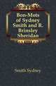 Bon-Mots of Sydney Smith and R. Brinsley Sheridan, Smith, Sydney 