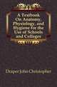 A Textbook On Anatomy, Physiology, and Hygiene for the Use of Schools and Colleges, Draper John Christopher 