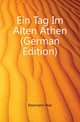 Ein Tag Im Alten Athen (German Edition), Kleemann Max 