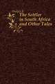 The Settler in South Africa and Other Tales, Hodges R 