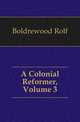 A Colonial Reformer, Volume 3, Boldrewood Rolf 
