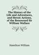 The History of the Life and Adventures, and Heroic Actions, of the Renowned Sir William Wallace ..., Hamilton William 