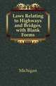 Laws Relating to Highways and Bridges, with Blank Forms, Michigan 