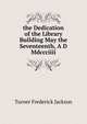 ... the Dedication of the Library Building May the Seventeenth, A. D. Mdccciiii., Turner Frederick Jackson 