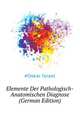 Elemente Der Pathologisch-Anatomischen Diagnose (German Edition), #Oskar Israel 