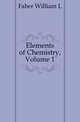 Elements of Chemistry, Volume 1, Faber William L 
