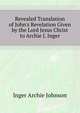 Revealed Translation of John's Revelation Given by the Lord Jesus Christ to Archie J. Inger..., Inger Archie Johnson 