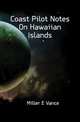 Coast Pilot Notes On Hawaiian Islands, Miller E. Vance 