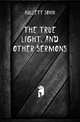 The True Light, and Other Sermons, Hullett John 