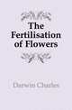 The Fertilisation of Flowers, Darwin Charles 