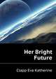 Her Bright Future ..., Clapp Eva Katherine 