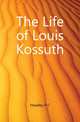 The Life of Louis Kossuth, Headley P C 