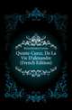 Quinte-Curce, De La Vie D'alexandre (French Edition), Rufus Quintus Curtius 