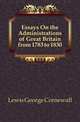 Essays On the Administrations of Great Britain from 1783 to 1830, Lewis, George Cornewall Sir 