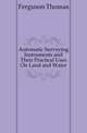 Automatic Surveying Instruments and Their Practical Uses On Land and Water, Ferguson Thomas 