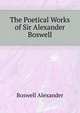 The Poetical Works of Sir Alexander Boswell ..., Boswell Alexander 