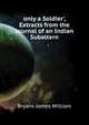 'only a Soldier', Extracts from the Journal of an Indian Subaltern, Bryans James William 