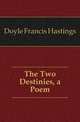 The Two Destinies, a Poem, Doyle Francis Hastings 