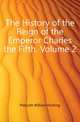 The History of the Reign of the Emperor Charles the Fifth, Volume 2, Prescott William Hickling 