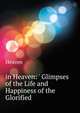 'in Heaven: ' Glimpses of the Life and Happiness of the Glorified, Heaven 