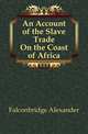 An Account of the Slave Trade On the Coast of Africa, Falconbridge Alexander 