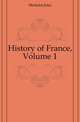 History of France, Volume 1, Michelet Jules 