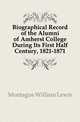 Biographical Record of the Alumni of Amherst College During Its First Half Century, 1821-1871, Montague William Lewis 