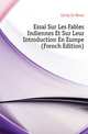 Essai Sur Les Fables Indiennes Et Sur Leur Introduction En Europe (French Edition), Lincy Le Roux 