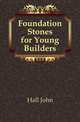 Foundation Stones for Young Builders, Hall John 