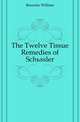The Twelve Tissue Remedies of Schuessler, Boericke William 